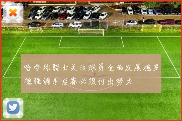 哈登称骑士关注球员全面发展施罗德强调季后赛必须付出努力