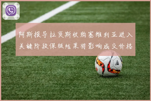阿斯报导拉莫斯收购塞维利亚进入关键阶段保级结果将影响成交价格