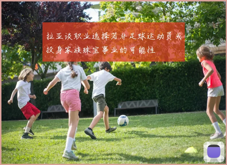 拉亚谈职业选择若非足球运动员或投身家族珠宝事业的可能性